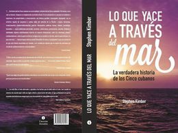 Lo-que-yace-a-traves-del-mar-libro-cinco-heroes-cuba-stephen-kimber.jpg